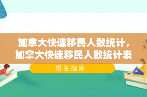 加拿大快速移民人数统计，加拿大快速移民人数统计表