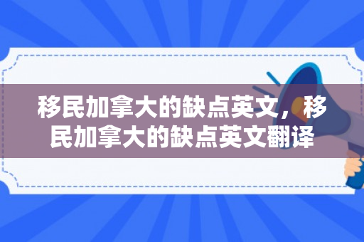 移民加拿大的缺点英文，移民加拿大的缺点英文翻译