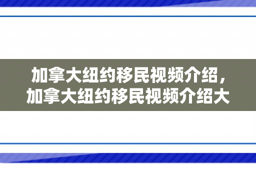 加拿大纽约移民视频介绍，加拿大纽约移民视频介绍大全