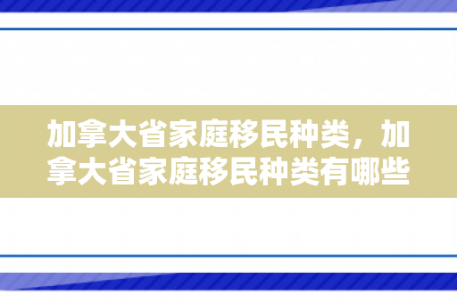 加拿大省家庭移民种类，加拿大省家庭移民种类有哪些