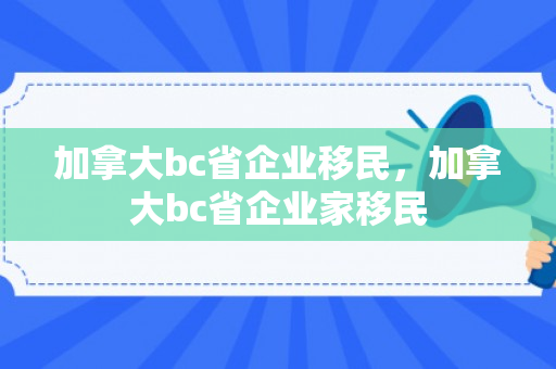 加拿大bc省企业移民，加拿大bc省企业家移民