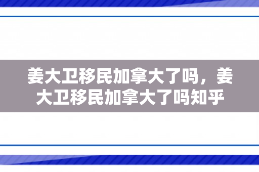 姜大卫移民加拿大了吗，姜大卫移民加拿大了吗知乎