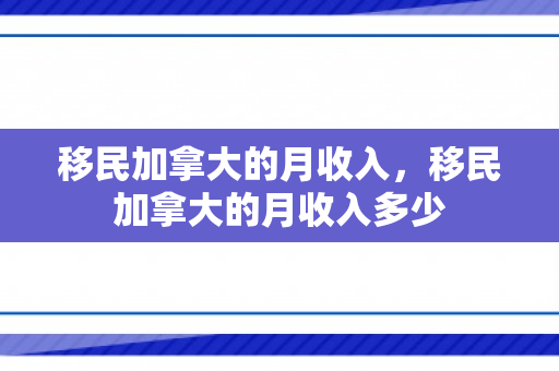 移民加拿大的月收入，移民加拿大的月收入多少