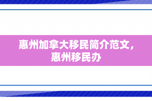 惠州加拿大移民简介范文，惠州移民办