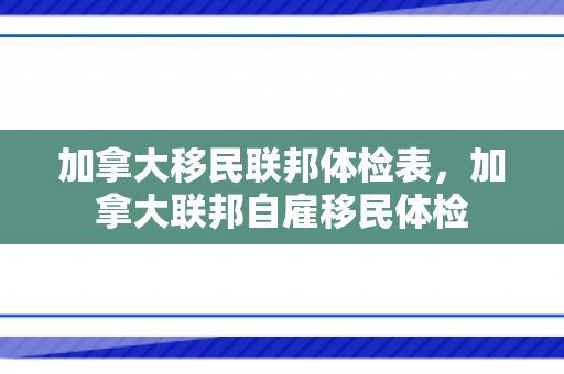 加拿大移民联邦体检表，加拿大联邦自雇移民体检
