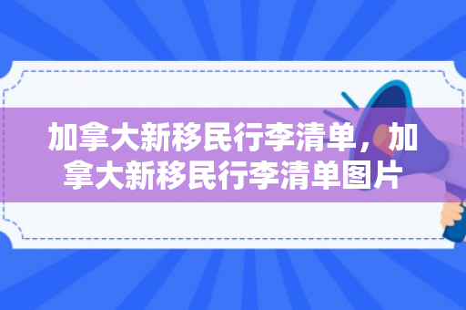 加拿大新移民行李清单，加拿大新移民行李清单图片