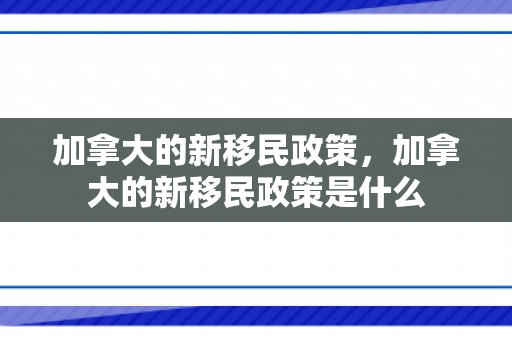 加拿大的新移民政策，加拿大的新移民政策是什么