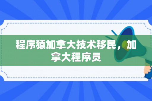 程序猿加拿大技术移民，加拿大程序员