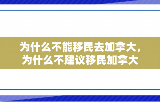 为什么不能移民去加拿大，为什么不建议移民加拿大