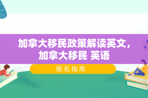 加拿大移民政策解读英文，加拿大移民 英语