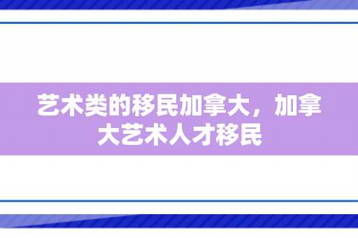艺术类的移民加拿大，加拿大艺术人才移民
