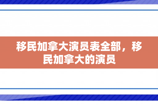 移民加拿大演员表全部，移民加拿大的演员