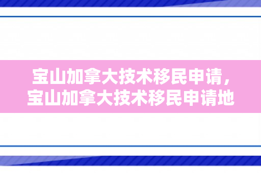 宝山加拿大技术移民申请，宝山加拿大技术移民申请地址