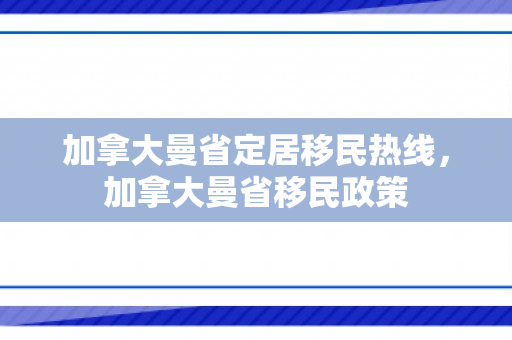 加拿大曼省定居移民热线，加拿大曼省移民政策