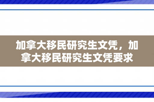 加拿大移民研究生文凭，加拿大移民研究生文凭要求