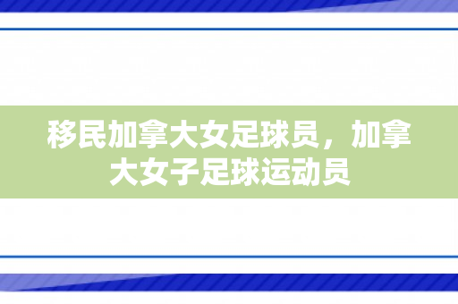 移民加拿大女足球员，加拿大女子足球运动员