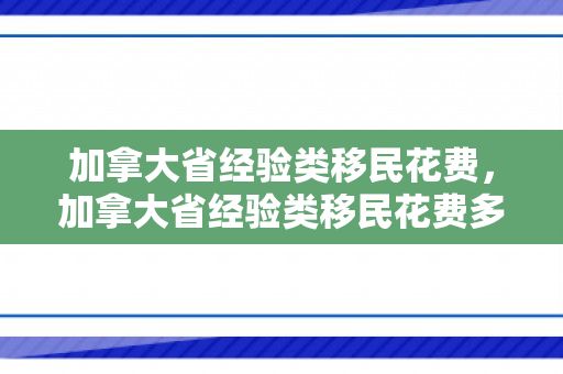 加拿大省经验类移民花费，加拿大省经验类移民花费多少