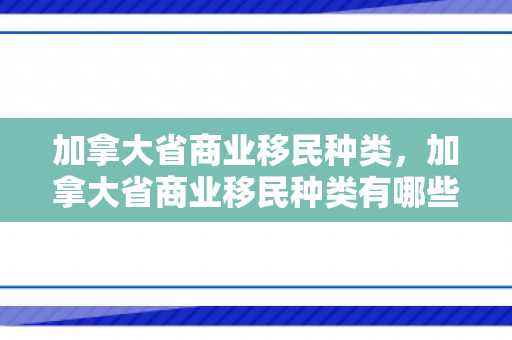 加拿大省商业移民种类，加拿大省商业移民种类有哪些