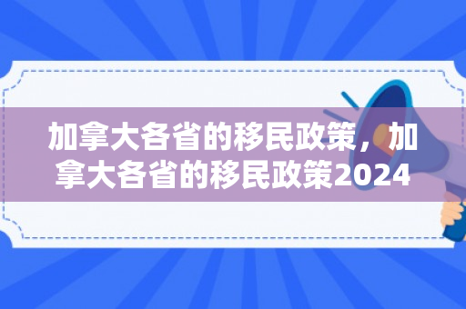 加拿大各省的移民政策，加拿大各省的移民政策2024