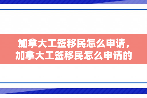 加拿大工签移民怎么申请，加拿大工签移民怎么申请的