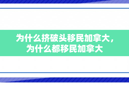 为什么挤破头移民加拿大，为什么都移民加拿大
