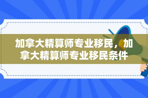 加拿大精算师专业移民，加拿大精算师专业移民条件