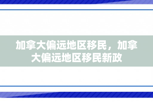加拿大偏远地区移民，加拿大偏远地区移民新政