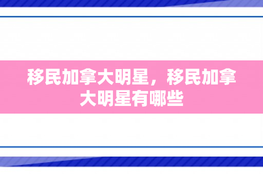 移民加拿大明星，移民加拿大明星有哪些