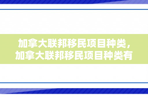 加拿大联邦移民项目种类，加拿大联邦移民项目种类有哪些