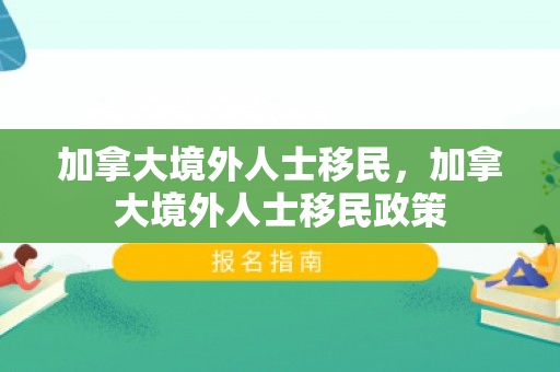加拿大境外人士移民，加拿大境外人士移民政策