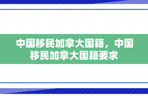 中国移民加拿大国籍，中国移民加拿大国籍要求