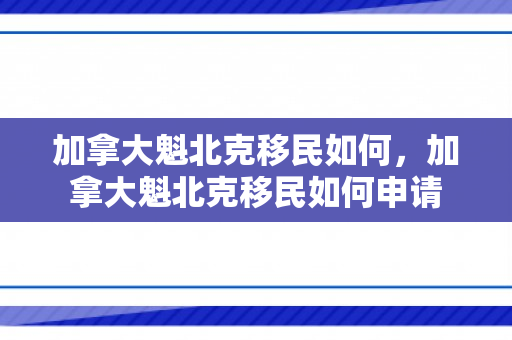 加拿大魁北克移民如何，加拿大魁北克移民如何申请