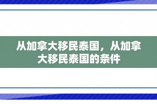 从加拿大移民泰国，从加拿大移民泰国的条件