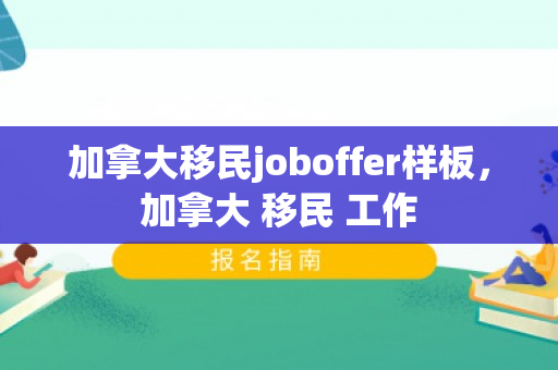 加拿大移民joboffer样板，加拿大 移民 工作