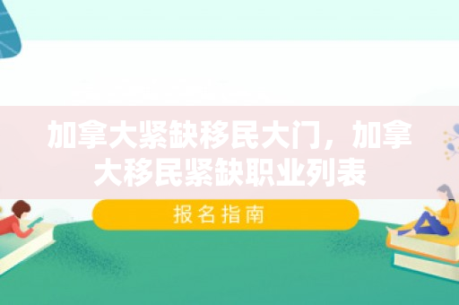 加拿大紧缺移民大门，加拿大移民紧缺职业列表