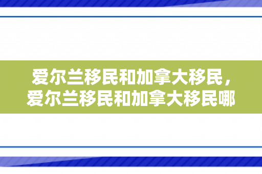 爱尔兰移民和加拿大移民，爱尔兰移民和加拿大移民哪个好