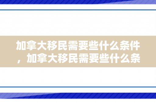 加拿大移民需要些什么条件，加拿大移民需要些什么条件呢
