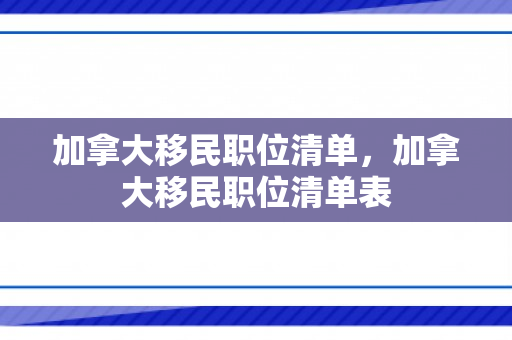 加拿大移民职位清单，加拿大移民职位清单表