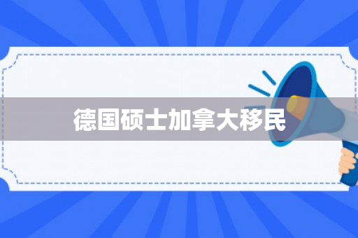 德国硕士加拿大移民
