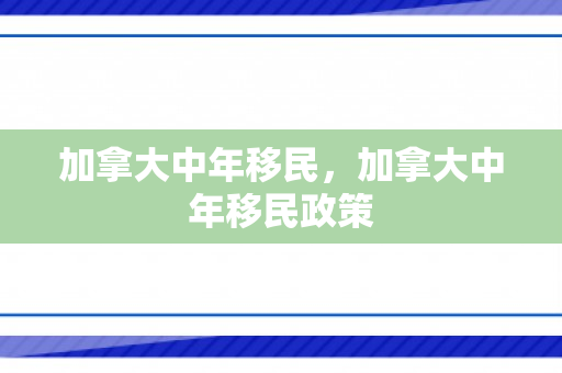 加拿大中年移民，加拿大中年移民政策