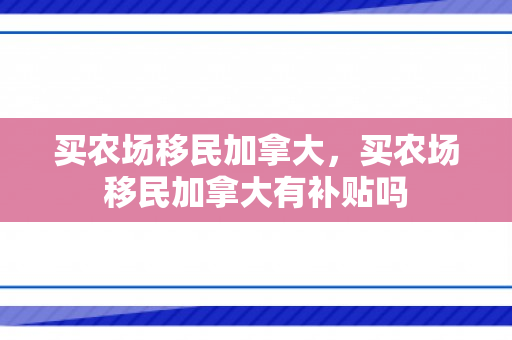 买农场移民加拿大，买农场移民加拿大有补贴吗
