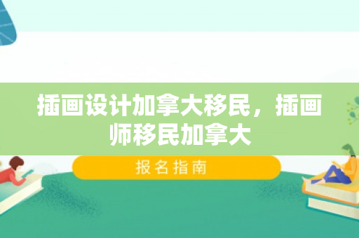 插画设计加拿大移民，插画师移民加拿大