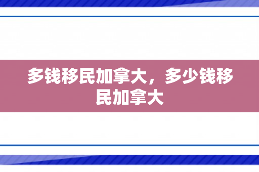 多钱移民加拿大，多少钱移民加拿大