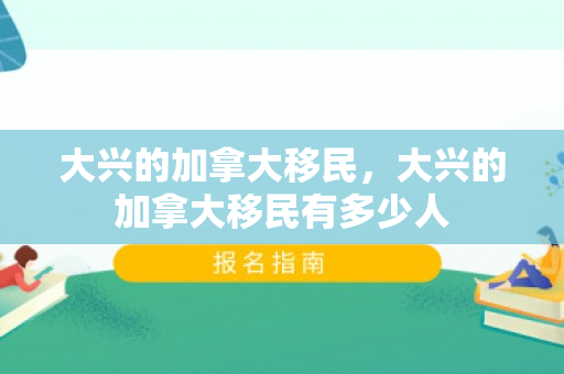 大兴的加拿大移民，大兴的加拿大移民有多少人