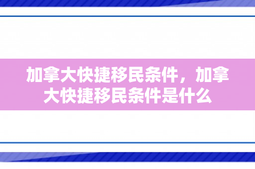 加拿大快捷移民条件，加拿大快捷移民条件是什么