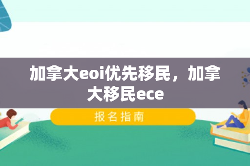 加拿大eoi优先移民，加拿大移民ece