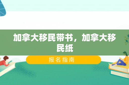 加拿大移民带书，加拿大移民纸