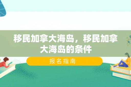 移民加拿大海岛，移民加拿大海岛的条件