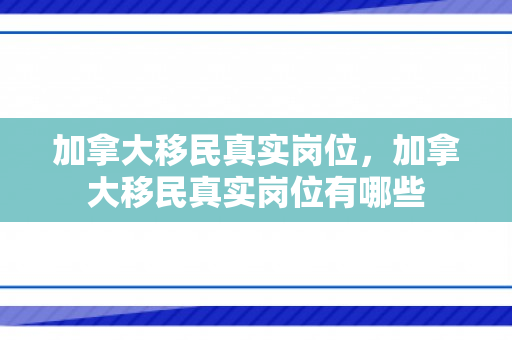 加拿大移民真实岗位，加拿大移民真实岗位有哪些