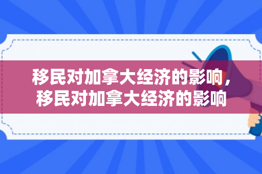 移民对加拿大经济的影响，移民对加拿大经济的影响
